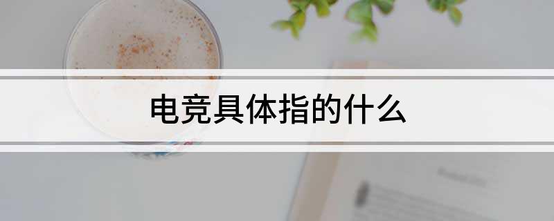 电竞具体指的什问鼎娱乐入口么(图1)